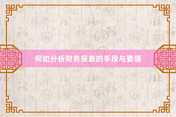 何如分析财务报表的手段与要领